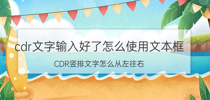 cdr文字输入好了怎么使用文本框 CDR竖排文字怎么从左往右？